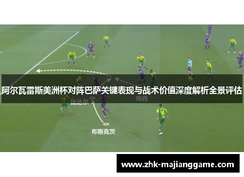 阿尔瓦雷斯美洲杯对阵巴萨关键表现与战术价值深度解析全景评估