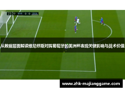 从数据层面解读维尼修斯对阵葡萄牙的美洲杯表现关键影响与战术价值