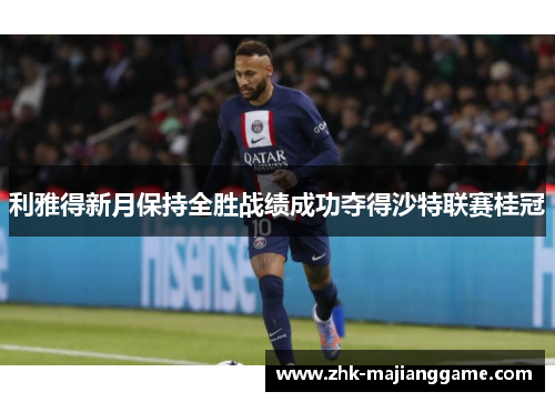 利雅得新月保持全胜战绩成功夺得沙特联赛桂冠
