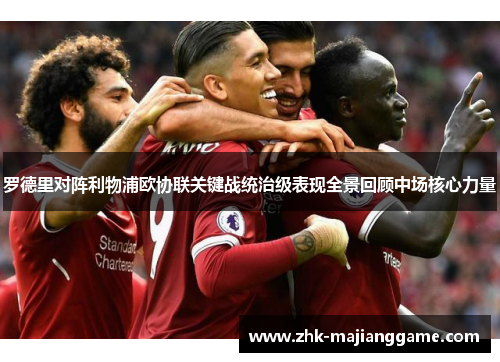 罗德里对阵利物浦欧协联关键战统治级表现全景回顾中场核心力量