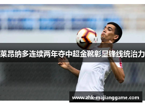 莱昂纳多连续两年夺中超金靴彰显锋线统治力